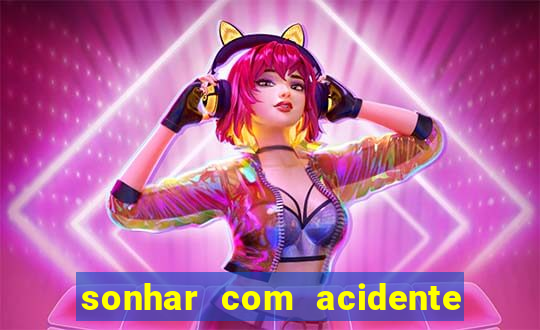 sonhar com acidente jogo do bicho